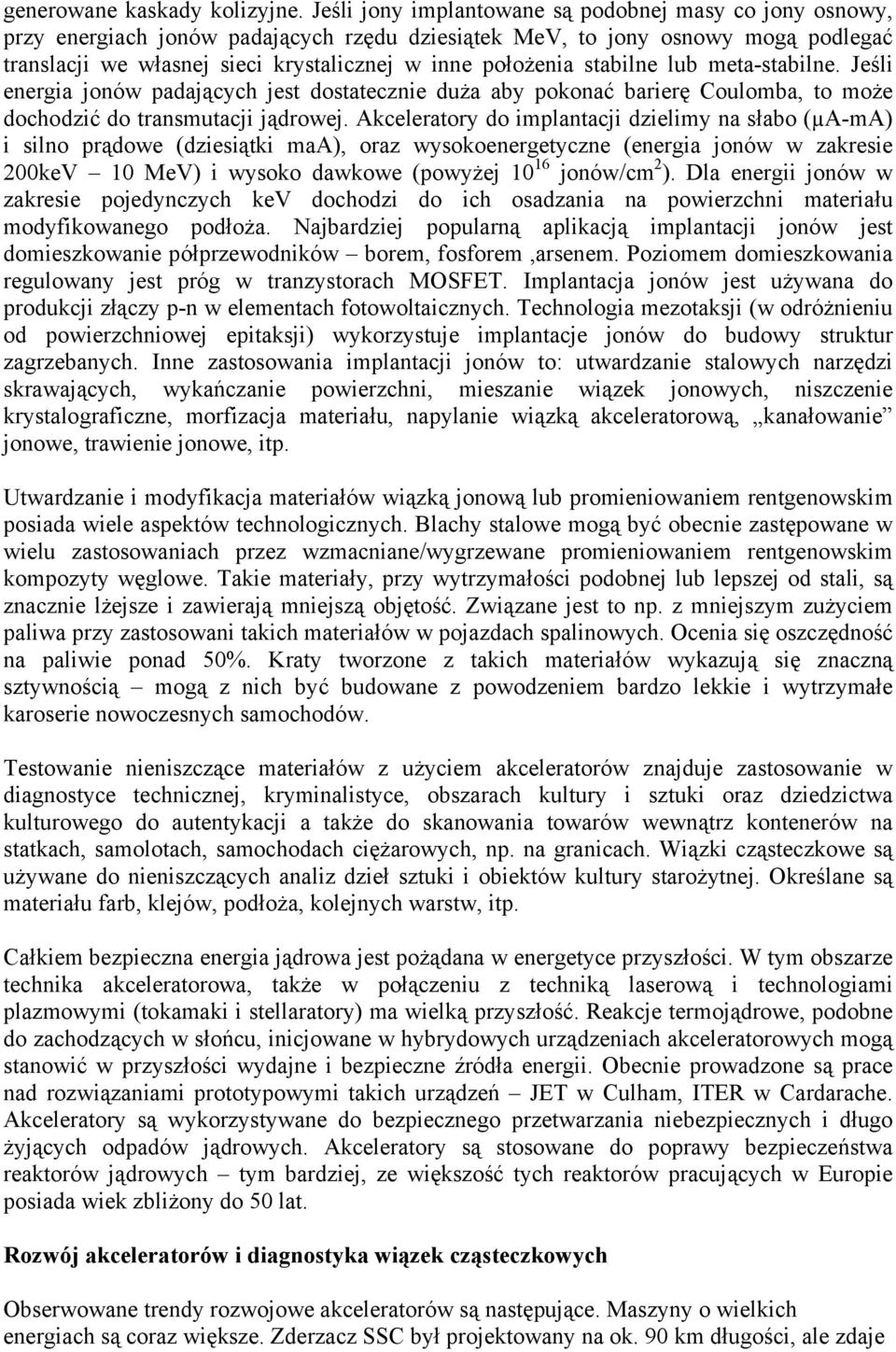 stabilne lub meta-stabilne. Jeśli energia jonów padających jest dostatecznie duża aby pokonać barierę Coulomba, to może dochodzić do transmutacji jądrowej.
