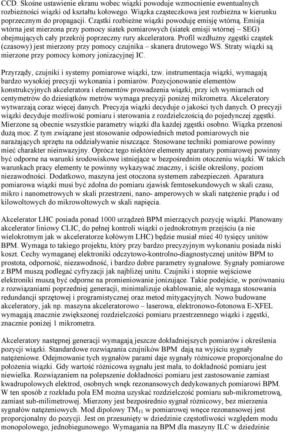 Profil wzdłużny zgęstki cząstek (czasowy) jest mierzony przy pomocy czujnika skanera drutowego WS. Straty wiązki są mierzone przy pomocy komory jonizacyjnej IC.
