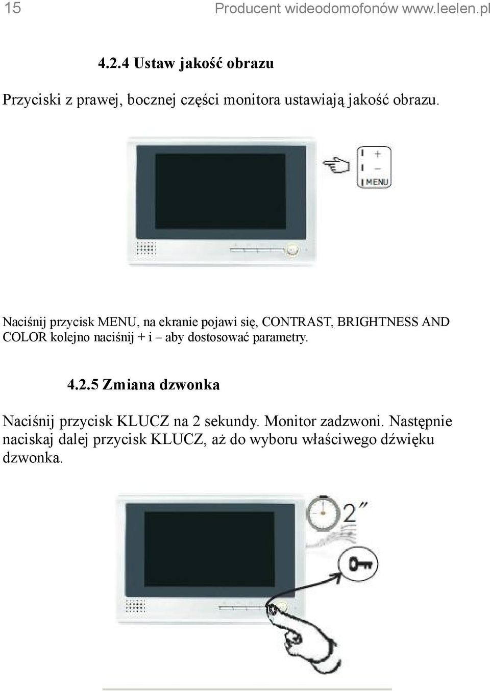 Naciśnij przycisk MENU, na ekranie pojawi się, CONTRAST, BRIGHTNESS AND COLOR kolejno naciśnij + i aby