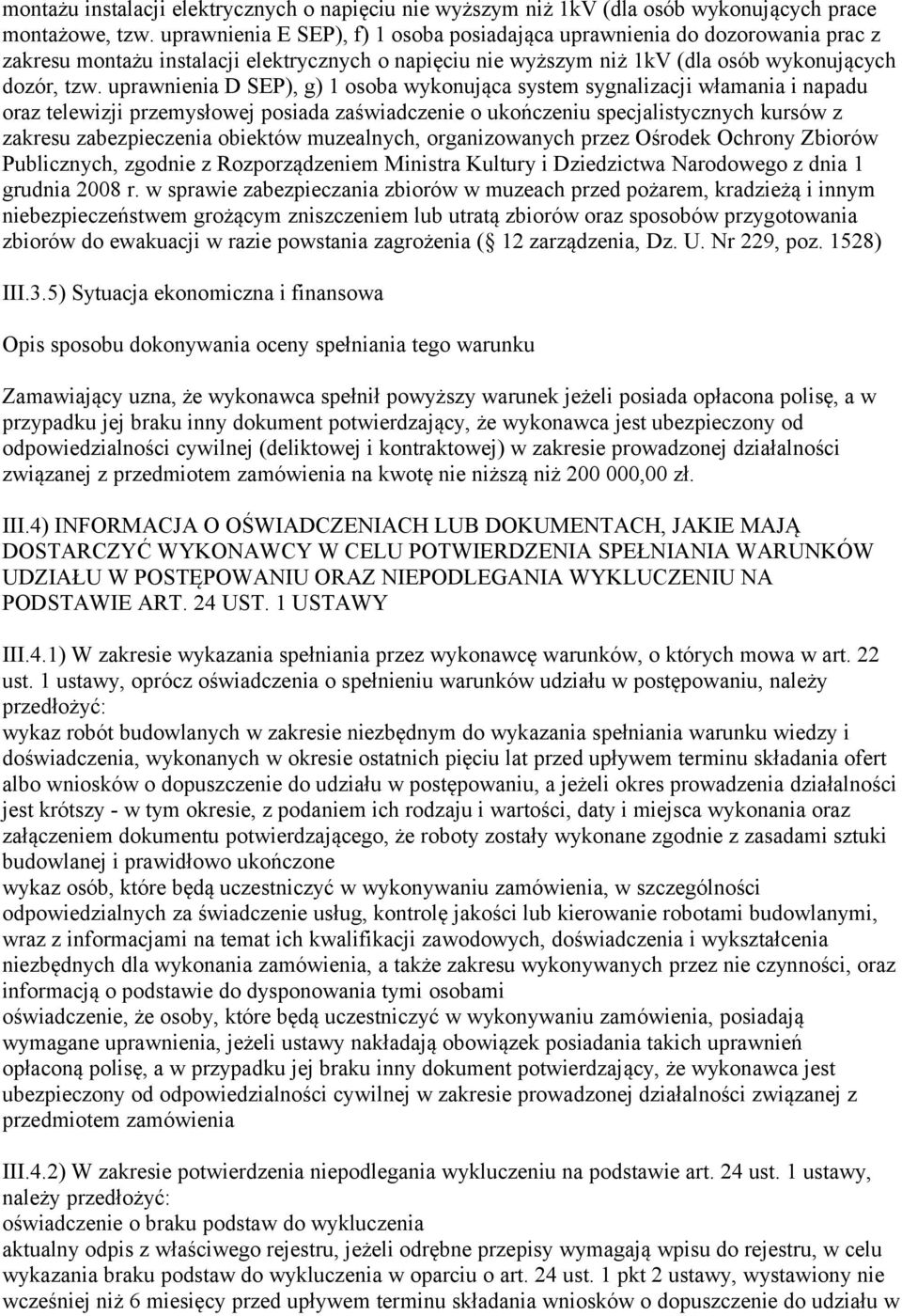 uprawnienia D SEP), g) 1 osoba wykonująca system sygnalizacji włamania i napadu oraz telewizji przemysłowej posiada zaświadczenie o ukończeniu specjalistycznych kursów z zakresu zabezpieczenia