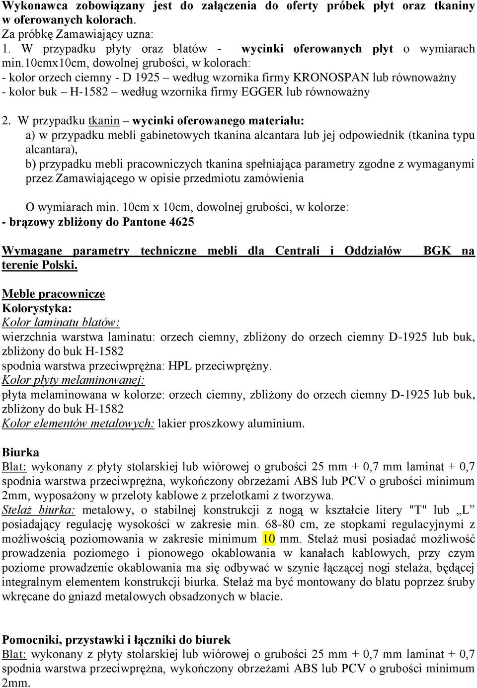 10cmx10cm, dowolnej grubości, w kolorach: - kolor orzech ciemny - D 1925 według wzornika firmy KRONOSPAN lub równoważny - kolor buk H-1582 według wzornika firmy EGGER lub równoważny 2.