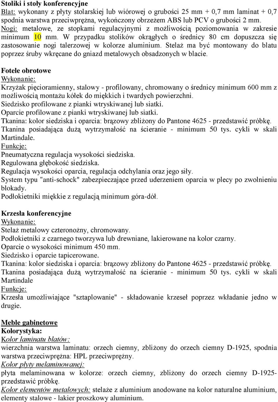 W przypadku stolików okrągłych o średnicy 80 cm dopuszcza się zastosowanie nogi talerzowej w kolorze aluminium.