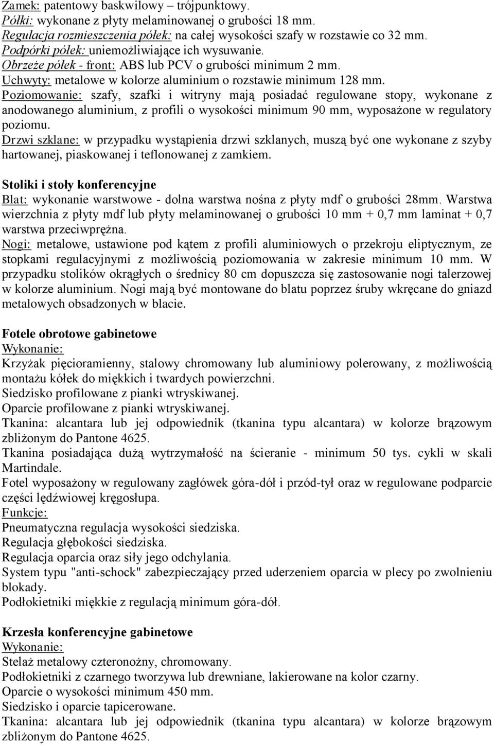 Poziomowanie: szafy, szafki i witryny mają posiadać regulowane stopy, wykonane z anodowanego aluminium, z profili o wysokości minimum 90 mm, wyposażone w regulatory poziomu.