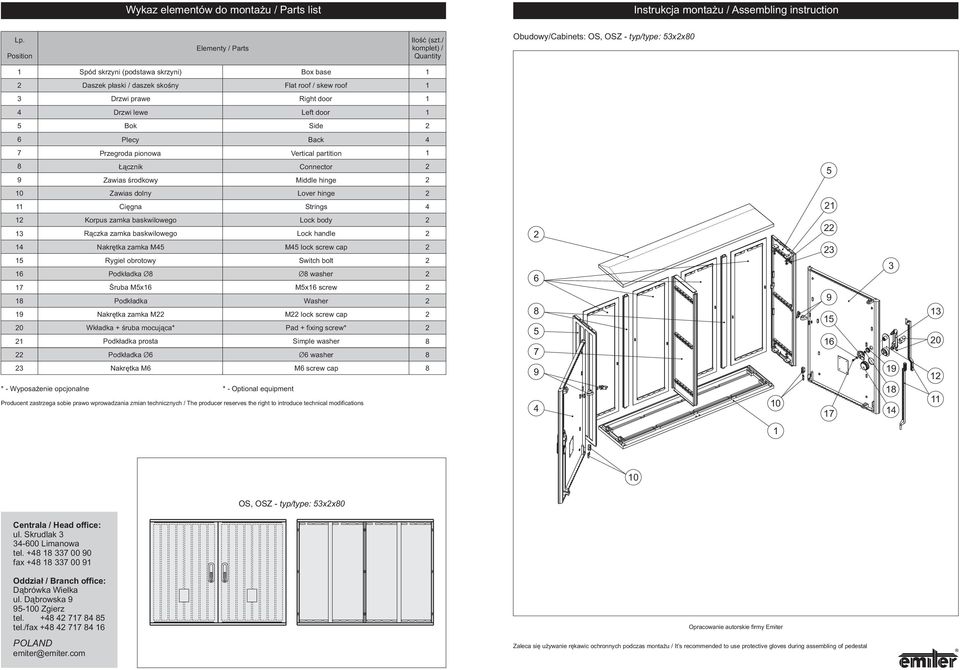 door Bok Side Plecy Back Przegroda pionowa Vertical partition Łącznik Connector Zawias środkowy Middle hinge 0 Zawias dolny Cięgna Lover hinge Strings 0 * - Wyposażenie opcjonalne Korpus zamka