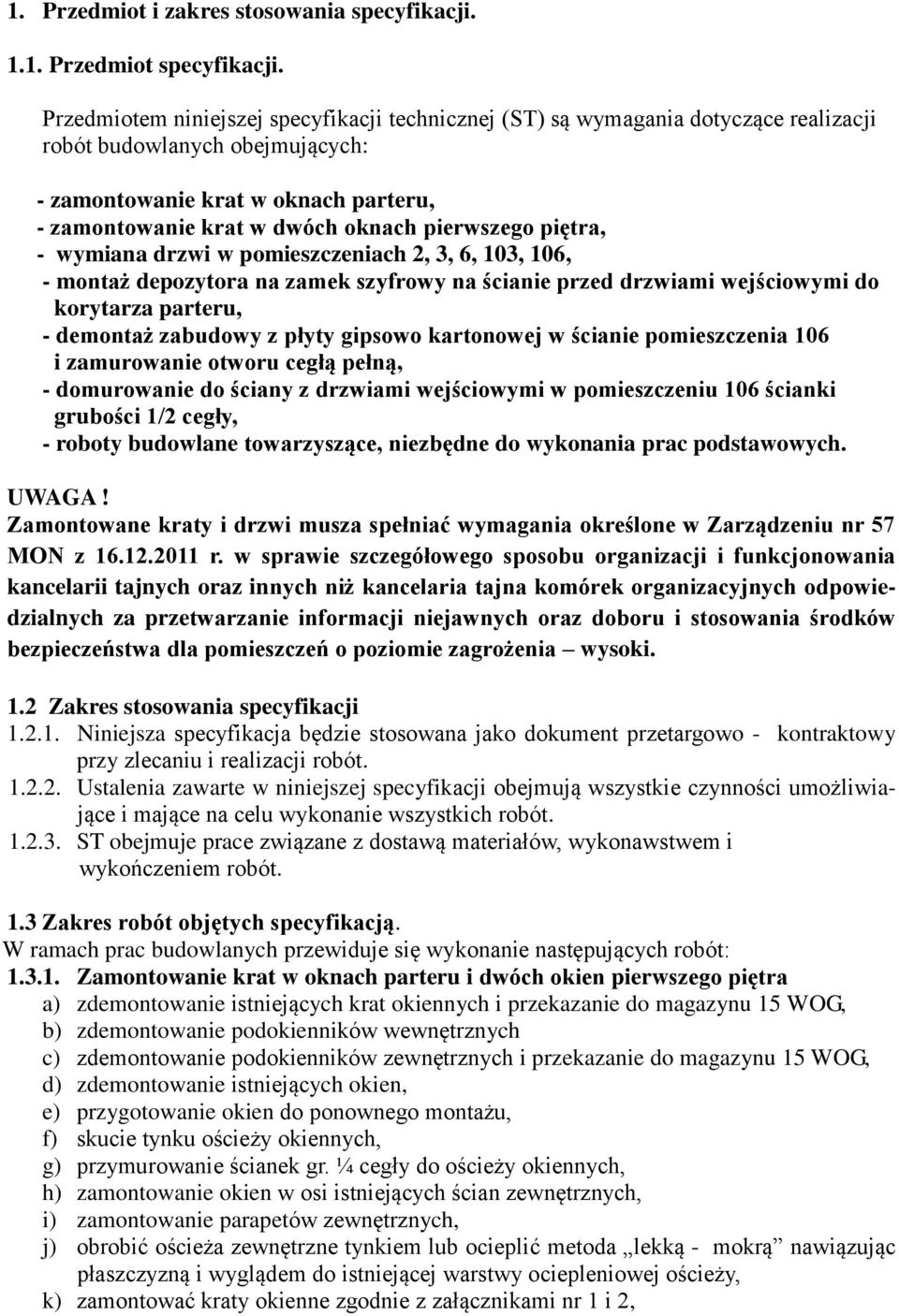 pierwszego piętra, - wymiana drzwi w pomieszczeniach 2, 3, 6, 103, 106, - montaż depozytora na zamek szyfrowy na ścianie przed drzwiami wejściowymi do korytarza parteru, - demontaż zabudowy z płyty