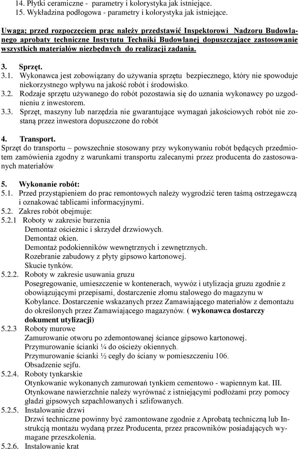 realizacji zadania. 3. Sprzęt. 3.1. Wykonawca jest zobowiązany do używania sprzętu bezpiecznego, który nie spowoduje niekorzystnego wpływu na jakość robót i środowisko. 3.2.
