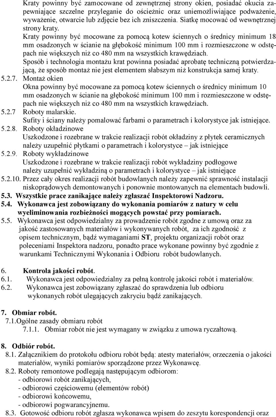 Kraty powinny być mocowane za pomocą kotew ściennych o średnicy minimum 18 mm osadzonych w ścianie na głębokość minimum 100 mm i rozmieszczone w odstępach nie większych niż co 480 mm na wszystkich