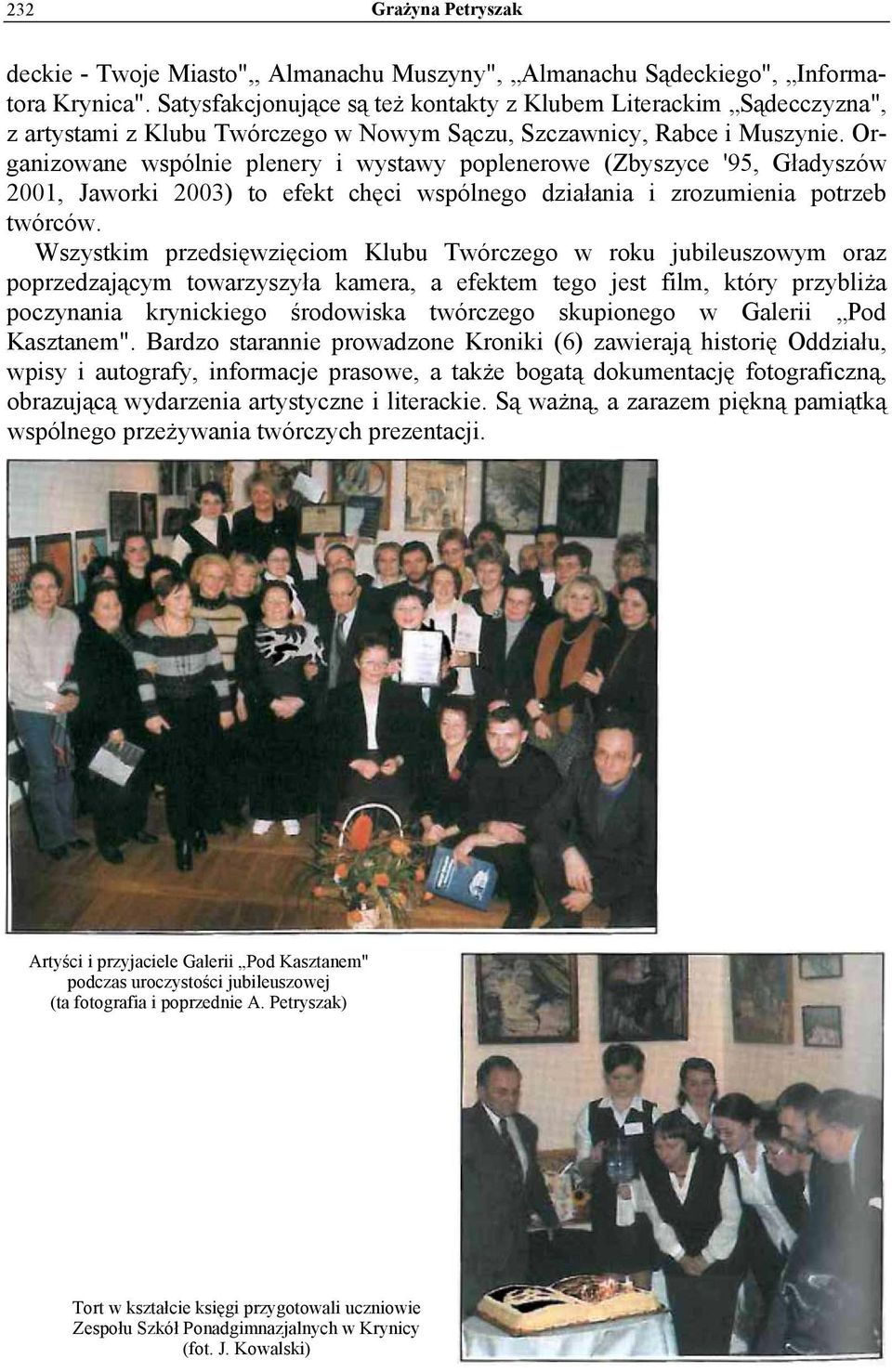 Organizowane wspólnie plenery i wystawy poplenerowe (Zbyszyce '95, Gładyszów 2001, Jaworki 2003) to efekt chęci wspólnego działania i zrozumienia potrzeb twórców.