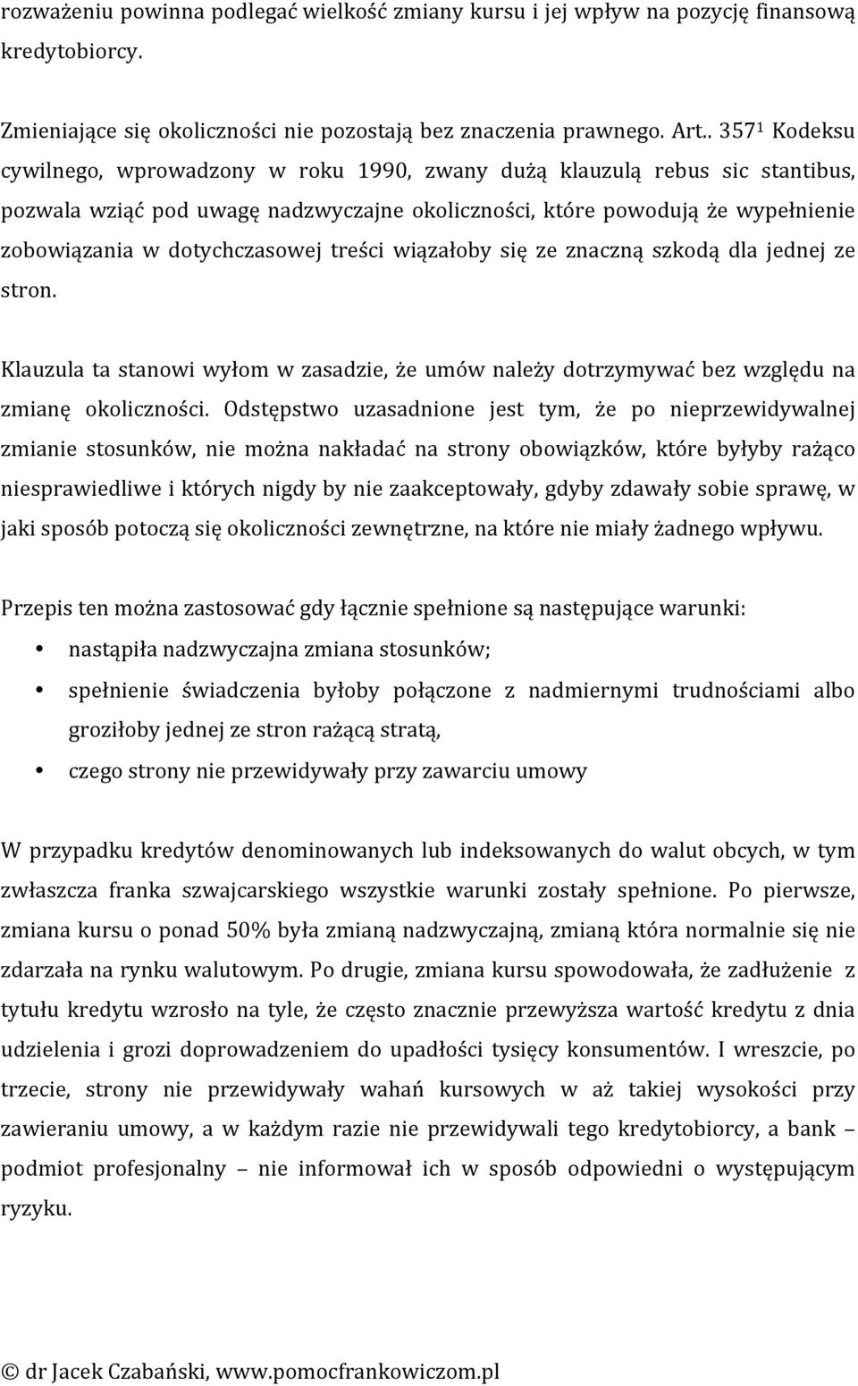 dotychczasowej treści wiązałoby się ze znaczną szkodą dla jednej ze stron. Klauzula ta stanowi wyłom w zasadzie, że umów należy dotrzymywać bez względu na zmianę okoliczności.