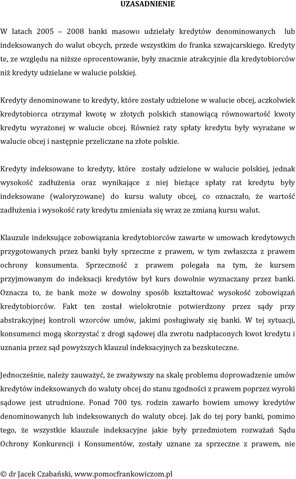 Kredyty denominowane to kredyty, które zostały udzielone w walucie obcej, aczkolwiek kredytobiorca otrzymał kwotę w złotych polskich stanowiącą równowartość kwoty kredytu wyrażonej w walucie obcej.