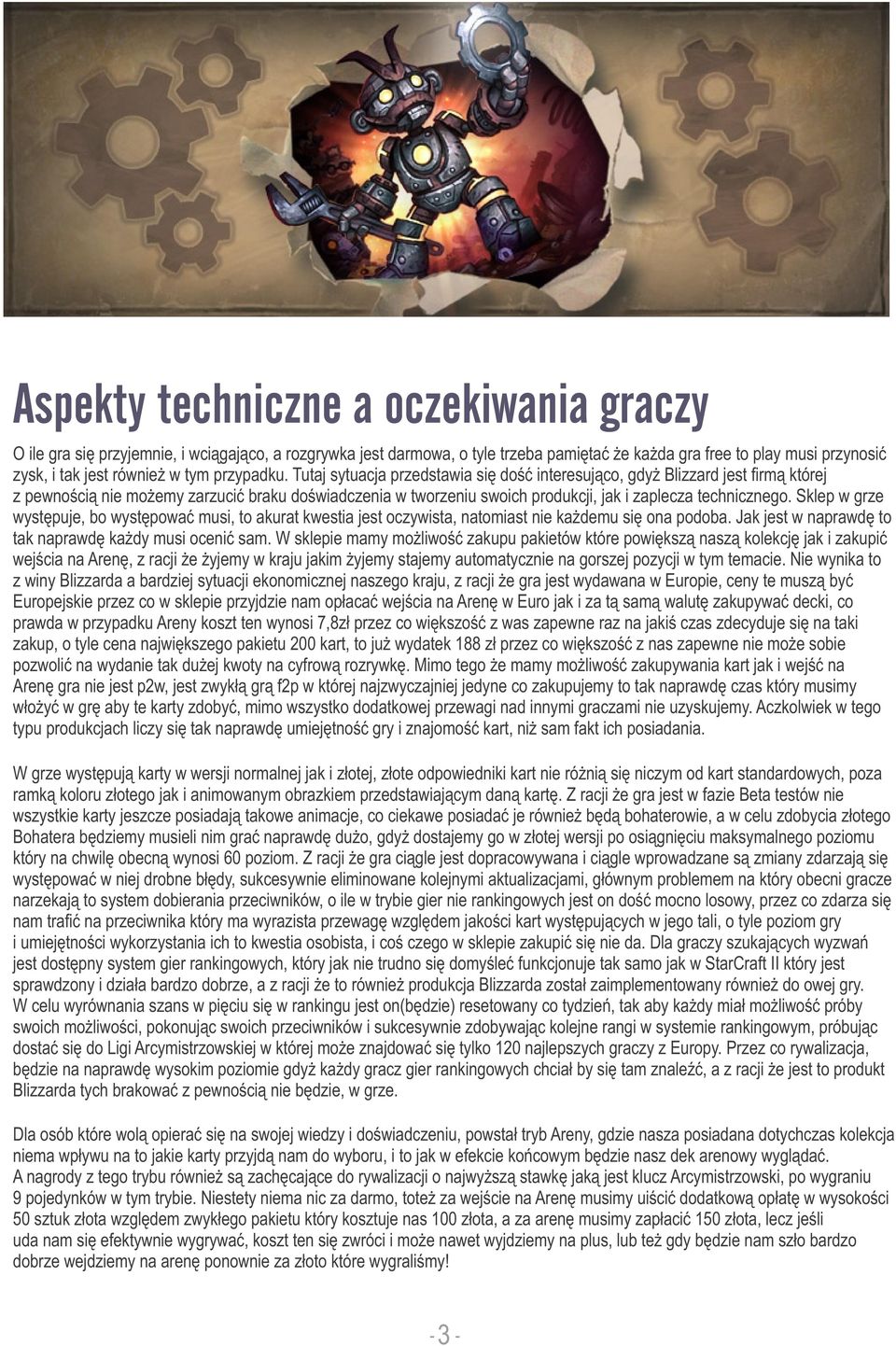 Tutaj sytuacja przedstawia się dość interesująco, gdyż Blizzard jest firmą której z pewnością nie możemy zarzucić braku doświadczenia w tworzeniu swoich produkcji, jak i zaplecza technicznego.