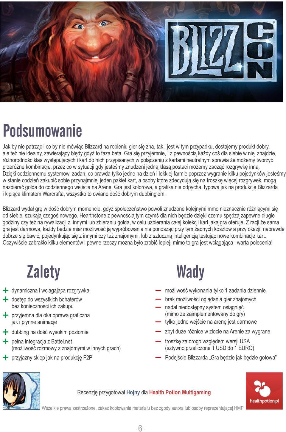 przeróżne kombinacje, przez co w sytuacji gdy jesteśmy znudzeni jedną klasą postaci możemy zacząć rozgrywkę inną.