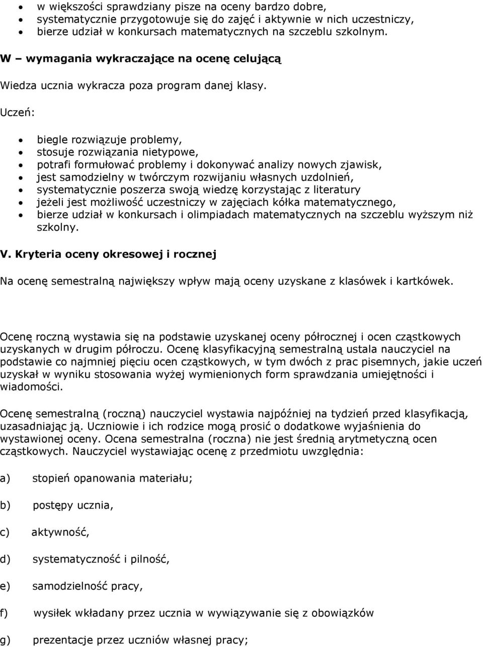 Uczeń: biegle rozwiązuje problemy, stosuje rozwiązania nietypowe, potrafi formułować problemy i dokonywać analizy nowych zjawisk, jest samodzielny w twórczym rozwijaniu własnych uzdolnień,