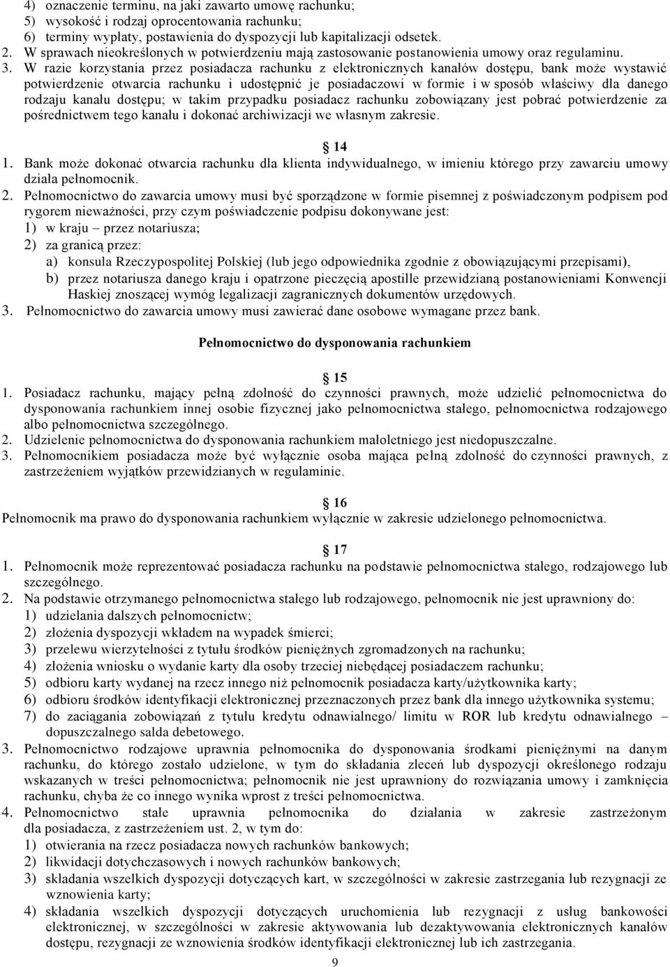 W razie korzystania przez posiadacza rachunku z elektronicznych kanałów dostępu, bank może wystawić potwierdzenie otwarcia rachunku i udostępnić je posiadaczowi w formie i w sposób właściwy dla