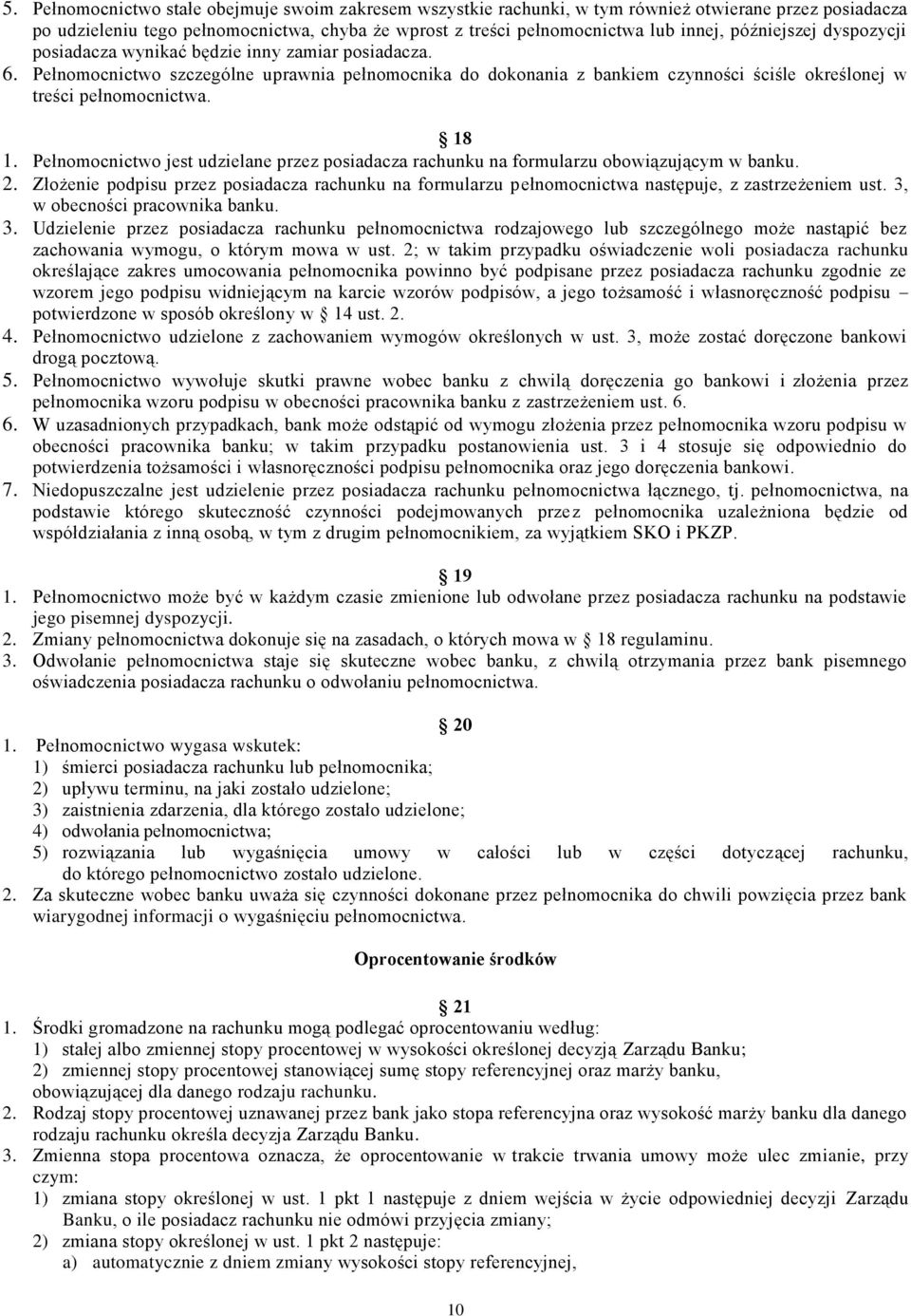 18 1. Pełnomocnictwo jest udzielane przez posiadacza rachunku na formularzu obowiązującym w banku. 2.