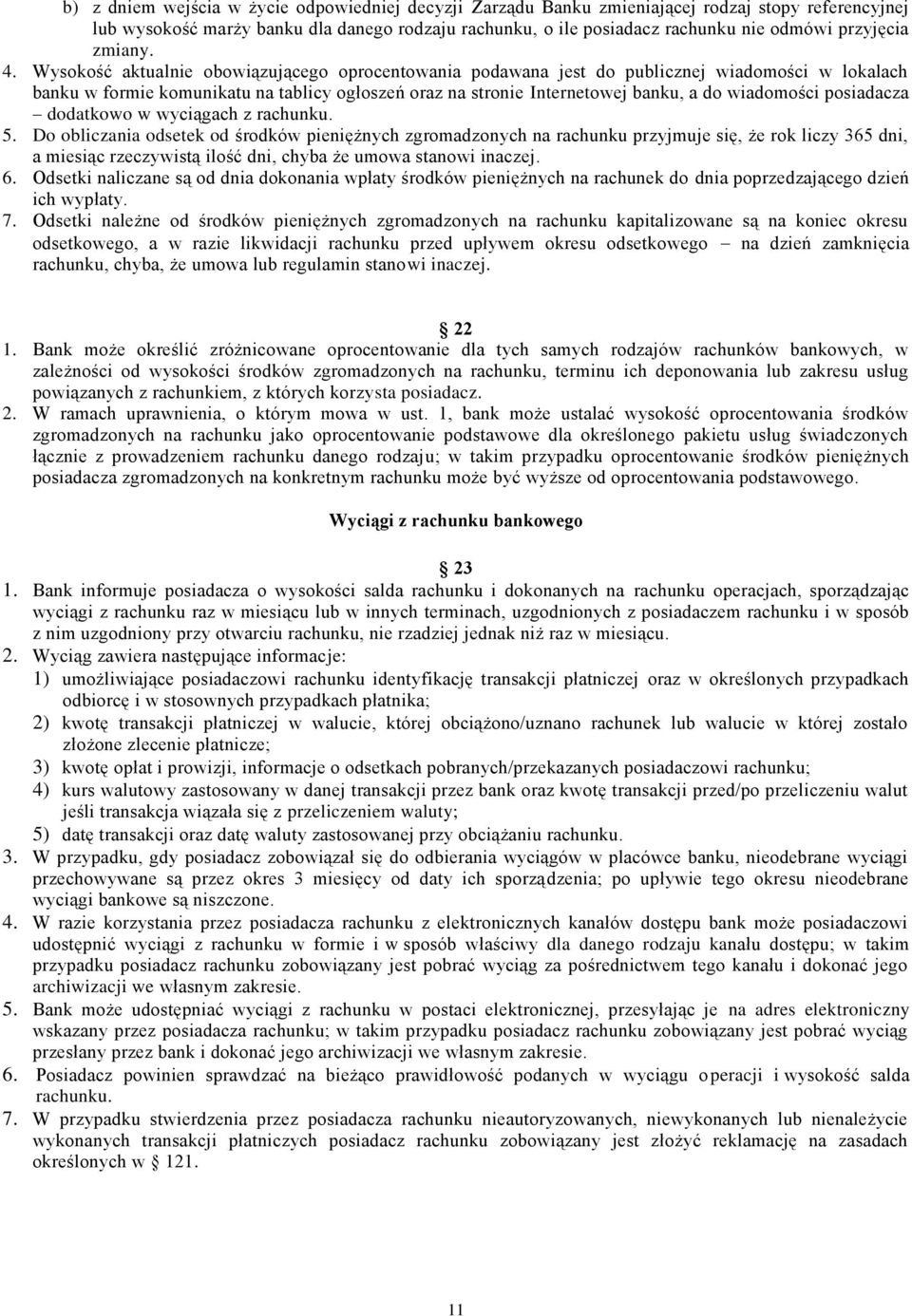 Wysokość aktualnie obowiązującego oprocentowania podawana jest do publicznej wiadomości w lokalach banku w formie komunikatu na tablicy ogłoszeń oraz na stronie Internetowej banku, a do wiadomości
