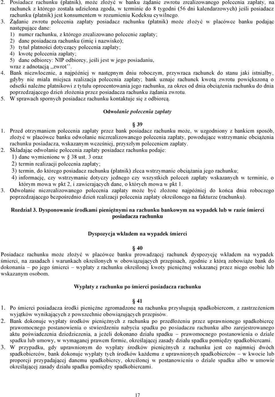 Żądanie zwrotu polecenia zapłaty posiadacz rachunku (płatnik) może złożyć w placówce banku podając następujące dane: 1) numer rachunku, z którego zrealizowano polecenie zapłaty; 2) dane posiadacza