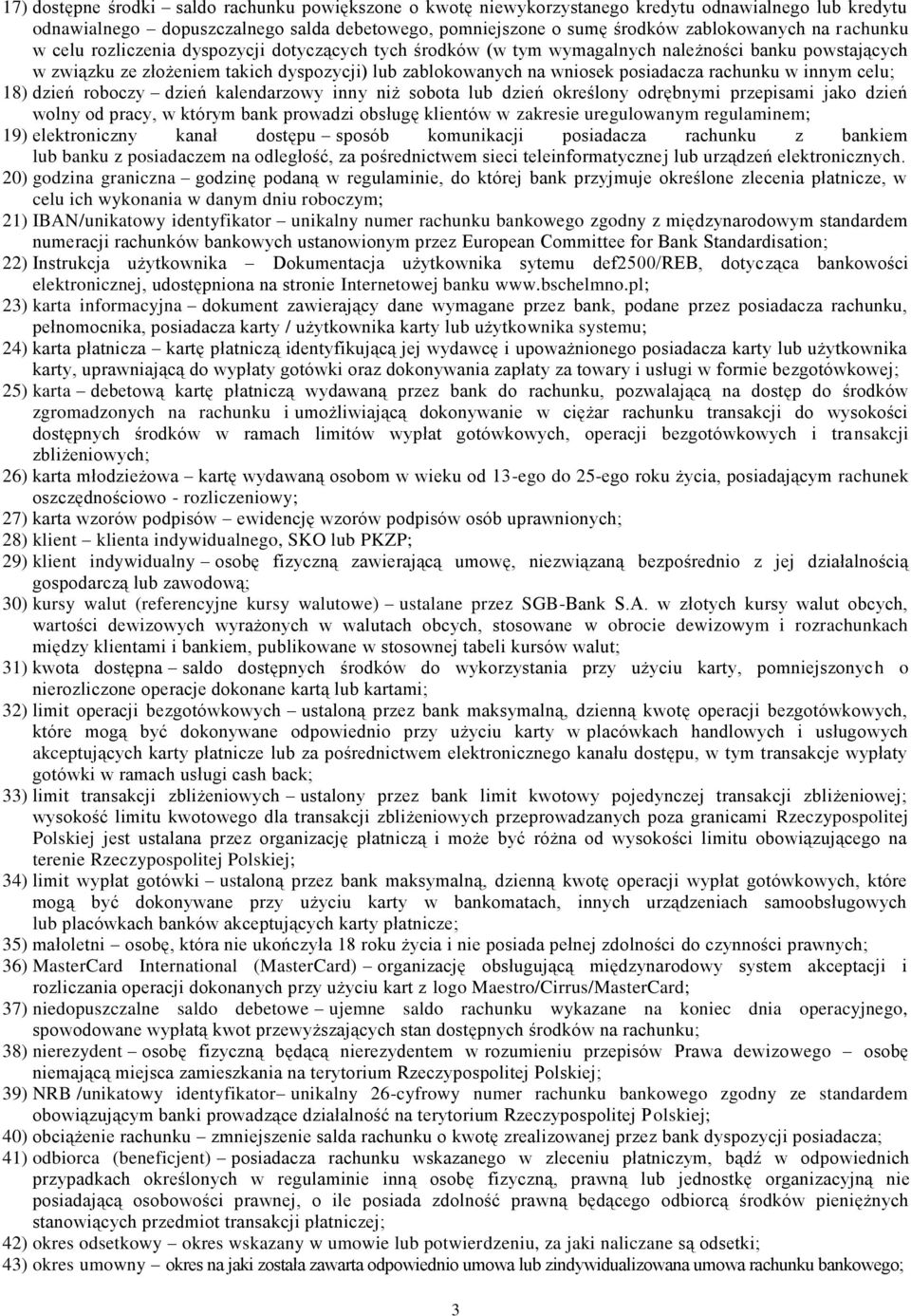 rachunku w innym celu; 18) dzień roboczy dzień kalendarzowy inny niż sobota lub dzień określony odrębnymi przepisami jako dzień wolny od pracy, w którym bank prowadzi obsługę klientów w zakresie