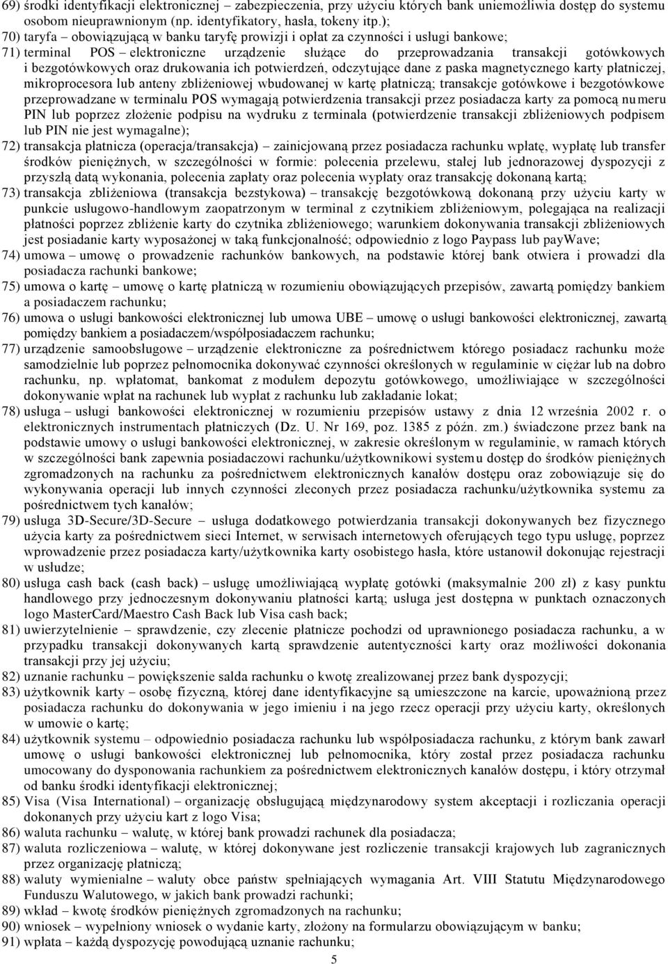 oraz drukowania ich potwierdzeń, odczytujące dane z paska magnetycznego karty płatniczej, mikroprocesora lub anteny zbliżeniowej wbudowanej w kartę płatniczą; transakcje gotówkowe i bezgotówkowe