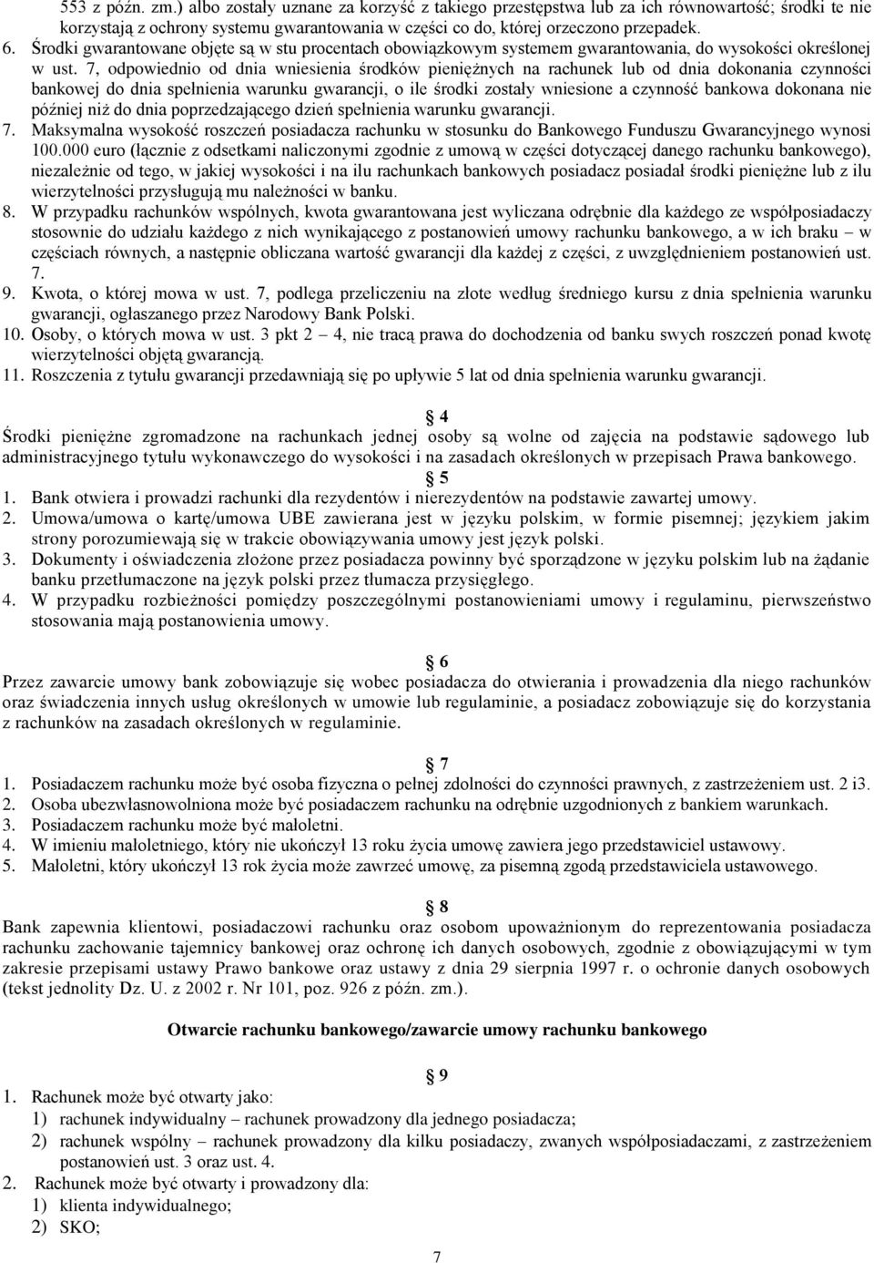 7, odpowiednio od dnia wniesienia środków pieniężnych na rachunek lub od dnia dokonania czynności bankowej do dnia spełnienia warunku gwarancji, o ile środki zostały wniesione a czynność bankowa
