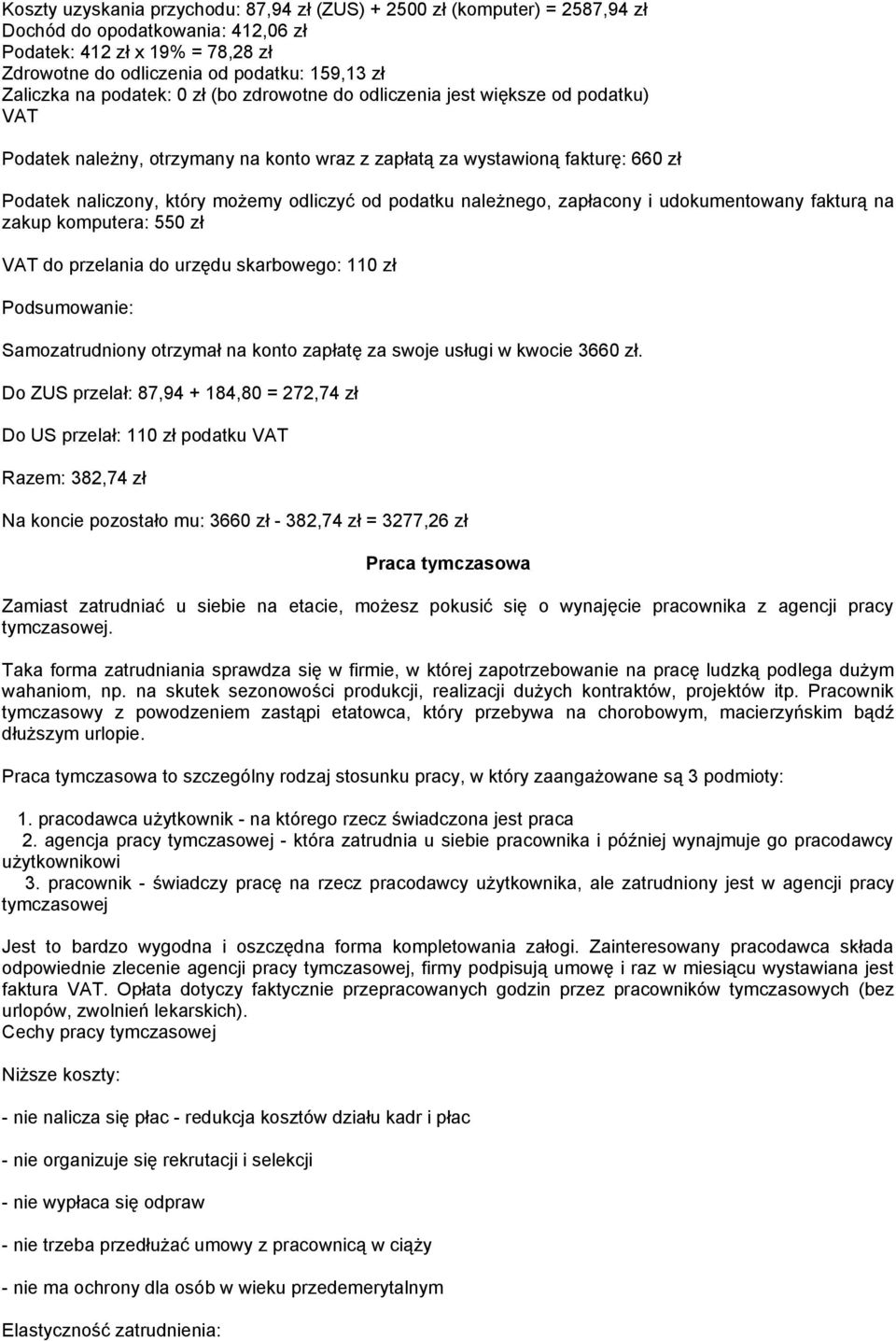 podatku należnego, zapłacony i udokumentowany fakturą na zakup komputera: 550 zł VAT do przelania do urzędu skarbowego: 110 zł Podsumowanie: Samozatrudniony otrzymał na konto zapłatę za swoje usługi