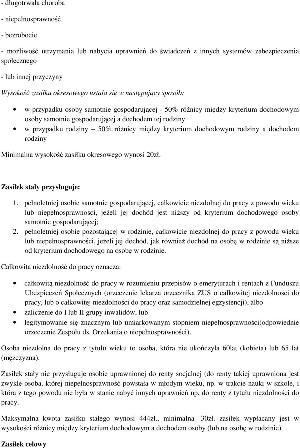 rodziny 50% różnicy między kryterium dochodowym rodziny a dochodem rodziny Minimalna wysokość zasiłku okresowego wynosi 20zł. Zasiłek stały przysługuje: 1.