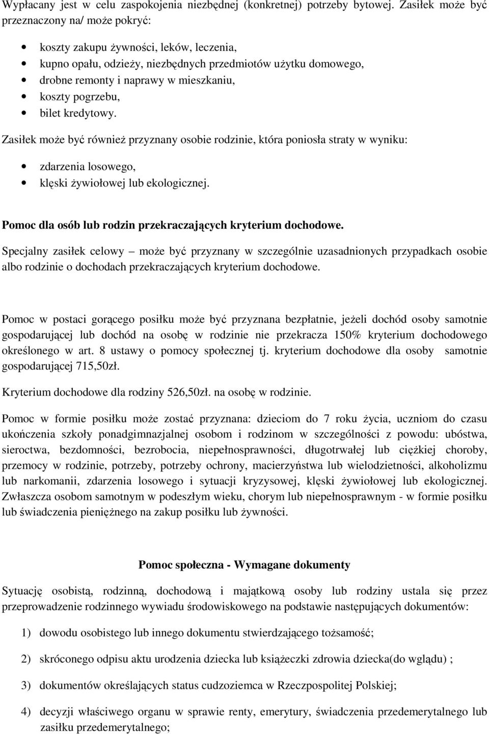 pogrzebu, bilet kredytowy. Zasiłek może być również przyznany osobie rodzinie, która poniosła straty w wyniku: zdarzenia losowego, klęski żywiołowej lub ekologicznej.