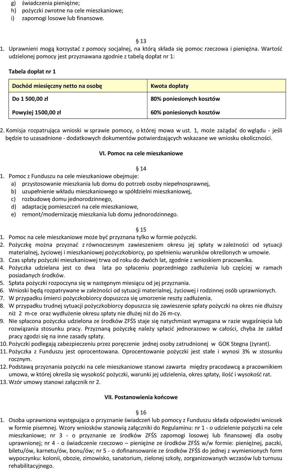 Wartość udzielonej pomocy jest przyznawana zgodnie z tabelą dopłat nr 1: Tabela dopłat nr 1 Dochód miesięczny netto na osobę Do 1 500,00 zł Powyżej 1500,00 zł Kwota dopłaty 80% poniesionych kosztów