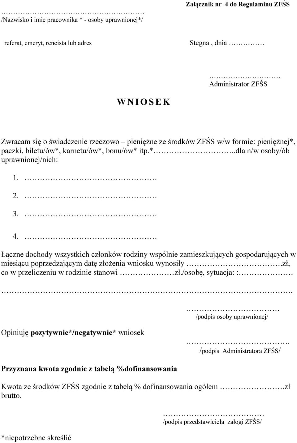 Łączne dochody wszystkich członków rodziny wspólnie zamieszkujących gospodarujących w miesiącu poprzedzającym datę złożenia wniosku wynosiły.zł, co w przeliczeniu w rodzinie stanowi zł.