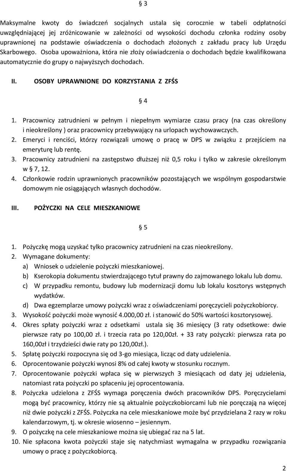 Osoba upoważniona, która nie złoży oświadczenia o dochodach będzie kwalifikowana automatycznie do grupy o najwyższych dochodach. II. OSOBY UPRAWNIONE DO KORZYSTANIA Z ZFŚS 4 1.