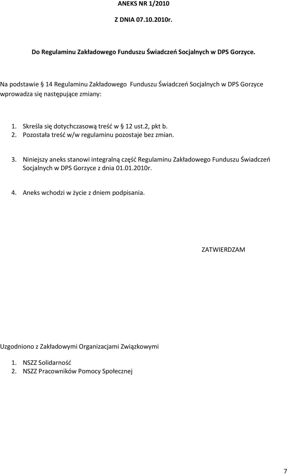 Skreśla się dotychczasową treść w 12 ust.2, pkt b. 2. Pozostała treść w/w regulaminu pozostaje bez zmian. 3.