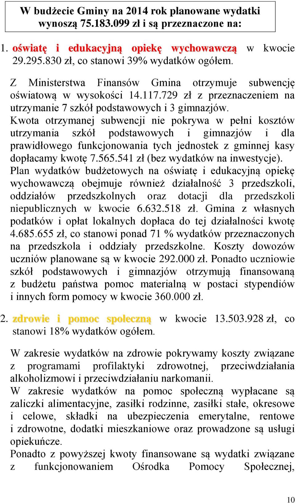 Kwota otrzymanej subwencji nie pokrywa w pełni kosztów utrzymania szkół podstawowych i gimnazjów i dla prawidłowego funkcjonowania tych jednostek z gminnej kasy dopłacamy kwotę 7.565.