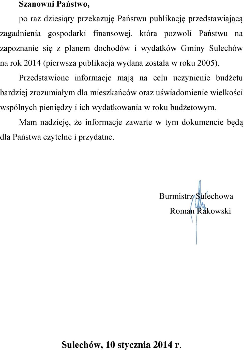 Przedstawione informacje mają na celu uczynienie budżetu bardziej zrozumiałym dla mieszkańców oraz uświadomienie wielkości wspólnych pieniędzy i ich