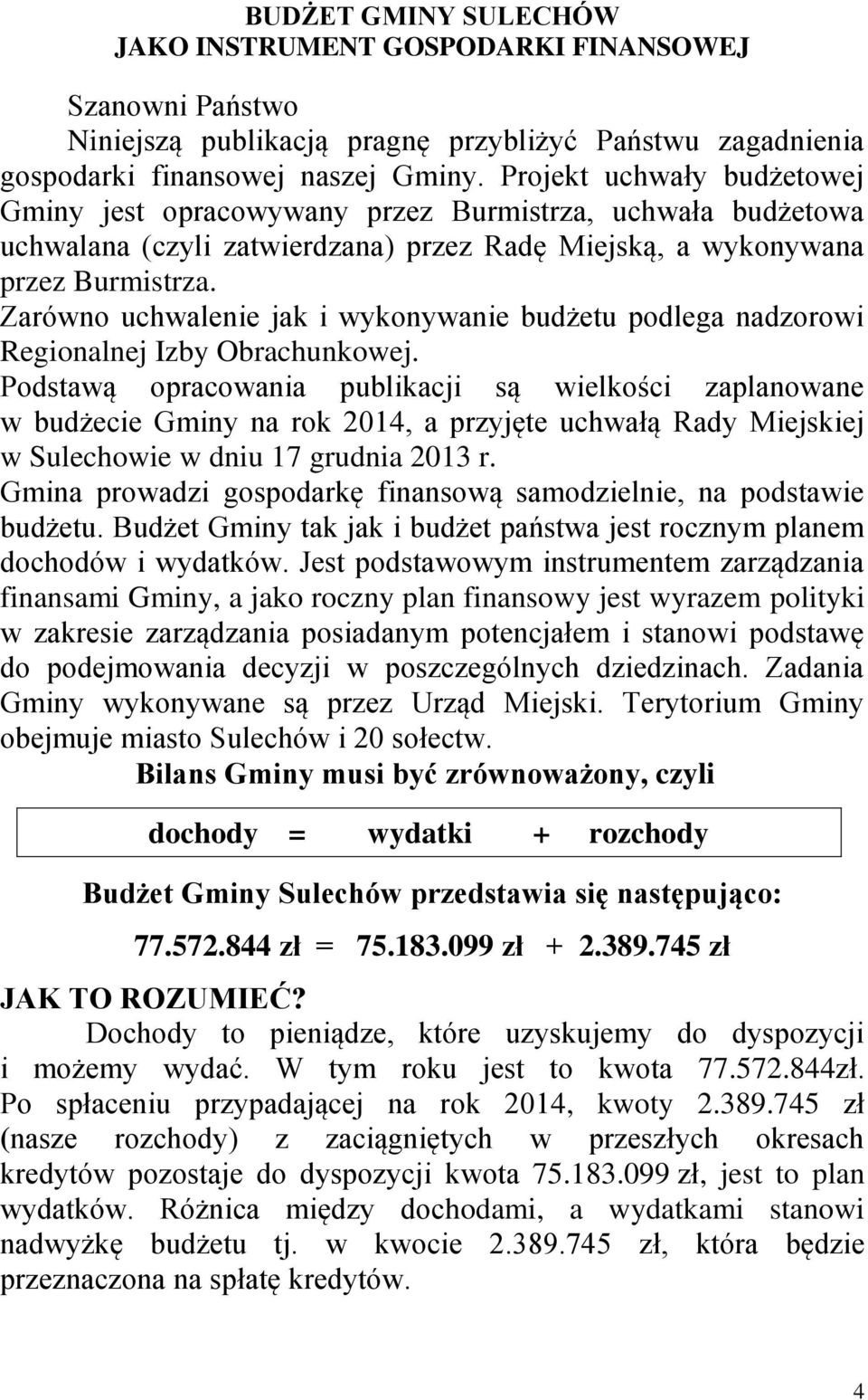 Zarówno uchwalenie jak i wykonywanie budżetu podlega nadzorowi Regionalnej Izby Obrachunkowej.