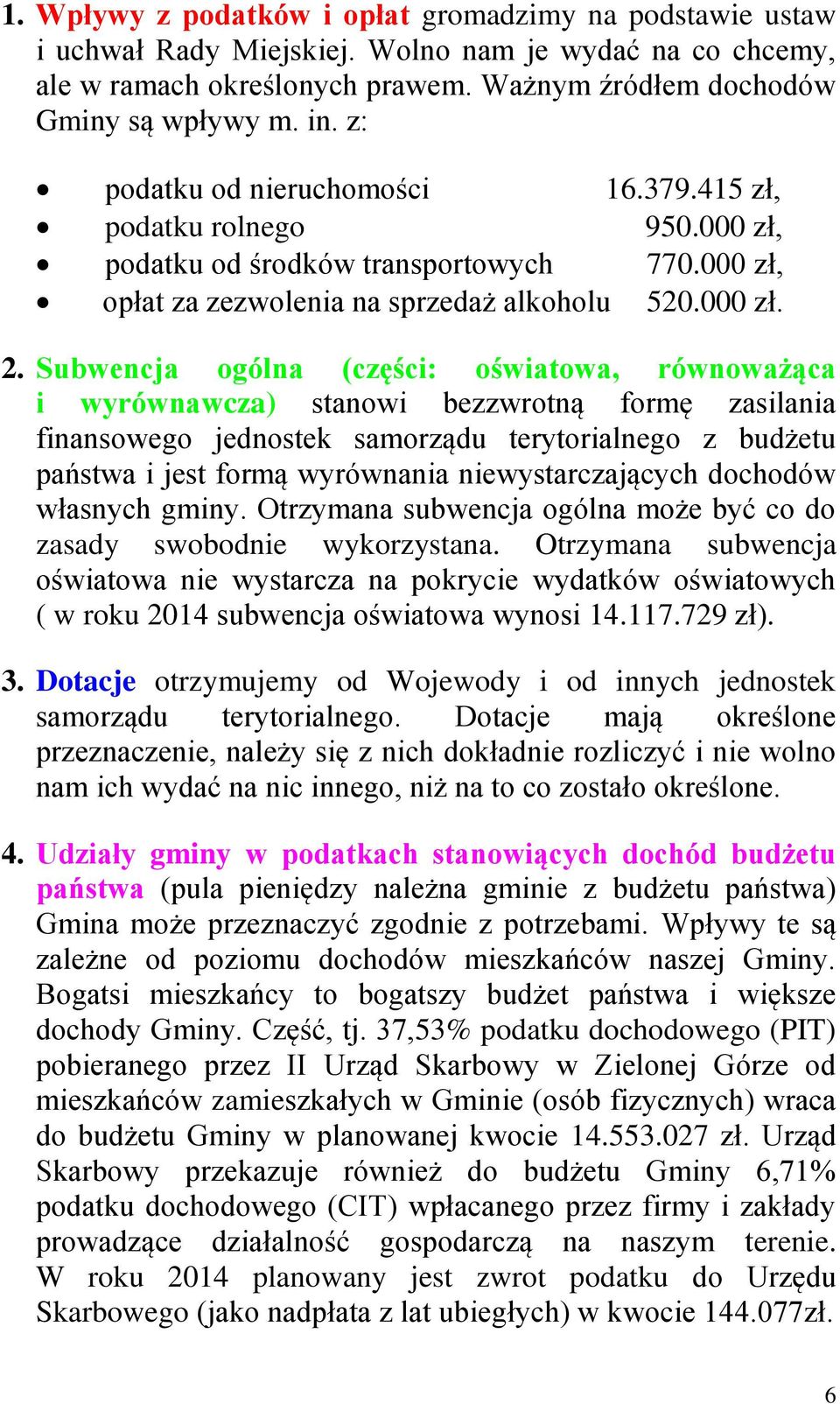 Subwencja ogólna (części: oświatowa, równoważąca i wyrównawcza) stanowi bezzwrotną formę zasilania finansowego jednostek samorządu terytorialnego z budżetu państwa i jest formą wyrównania