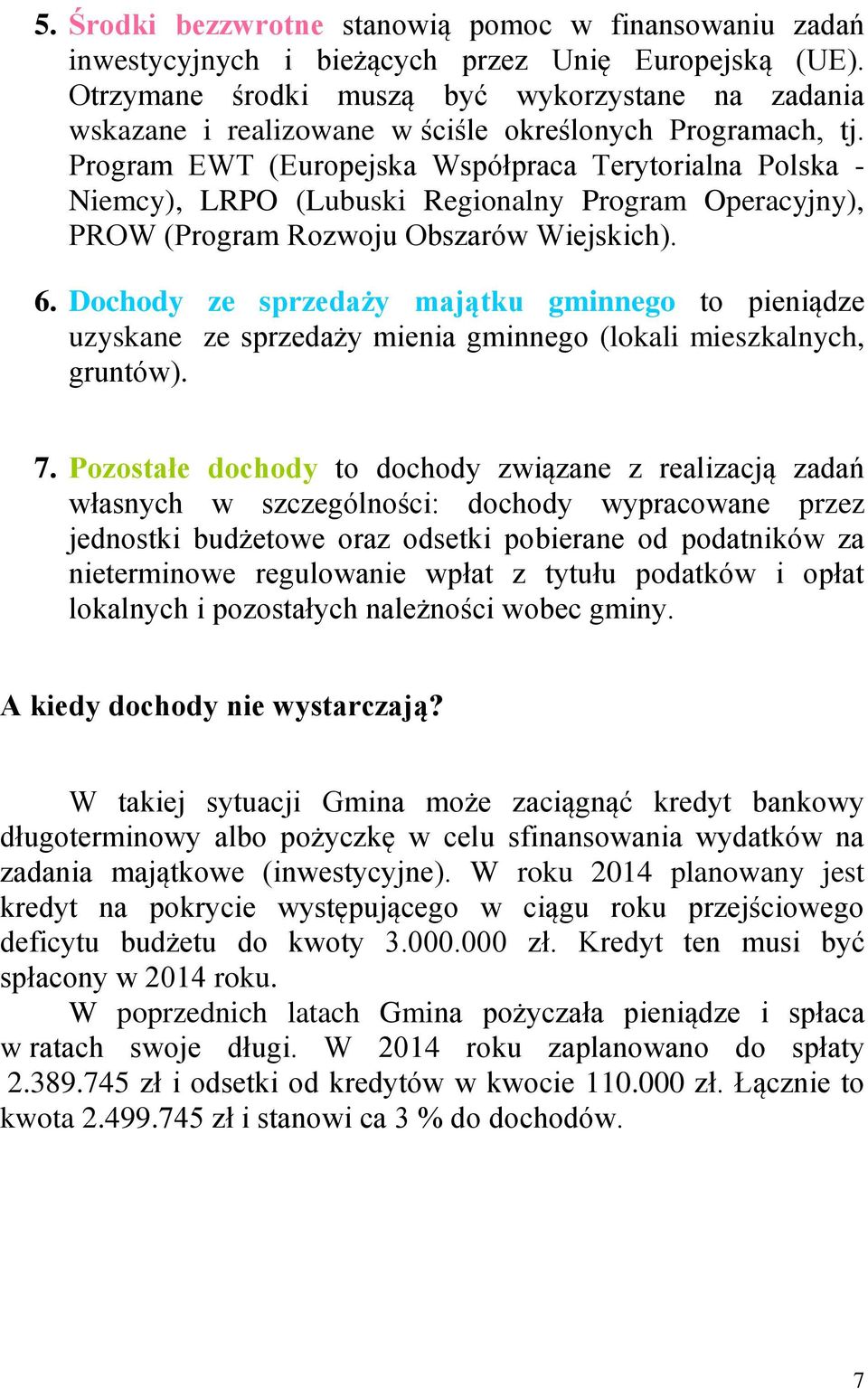 Program EWT (Europejska Współpraca Terytorialna Polska - Niemcy), LRPO (Lubuski Regionalny Program Operacyjny), PROW (Program Rozwoju Obszarów Wiejskich). 6.