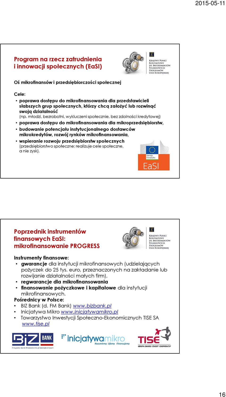 młodzi, bezrobotni, wykluczeni społecznie, bez zdolności kredytowej) poprawa dostępu do mikrofinansowania dla mikroprzedsiębiorstw, budowanie potencjału instytucjonalnego dostawców mikrokredytów,