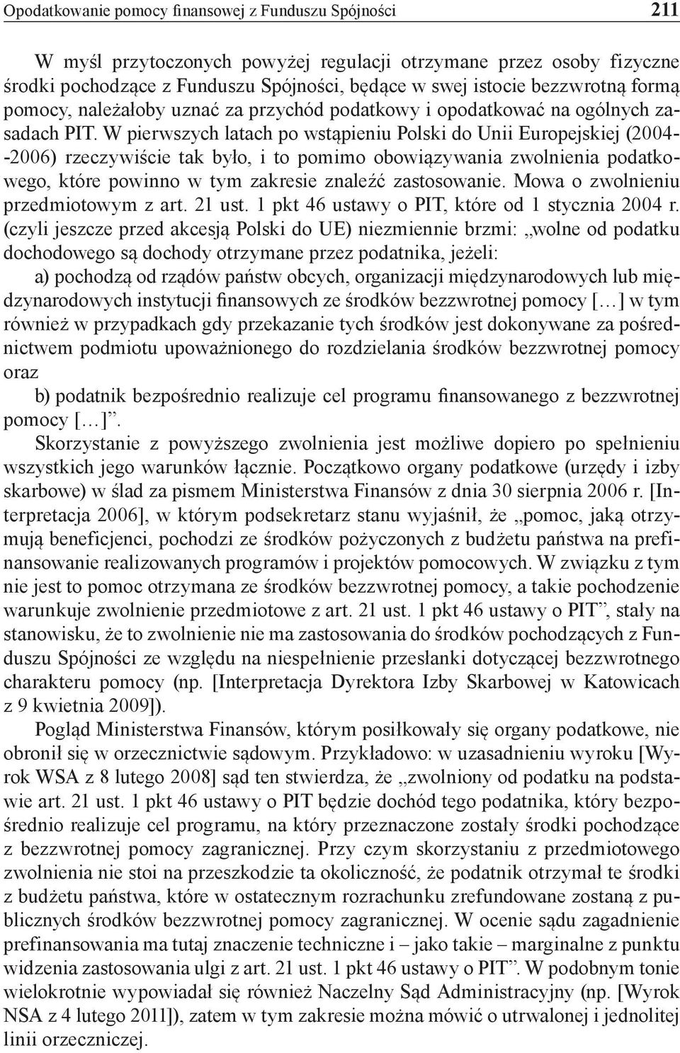 W pierwszych latach po wstąpieniu Polski do Unii Europejskiej (2004- -2006) rzeczywiście tak było, i to pomimo obowiązywania zwolnienia podatkowego, które powinno w tym zakresie znaleźć zastosowanie.