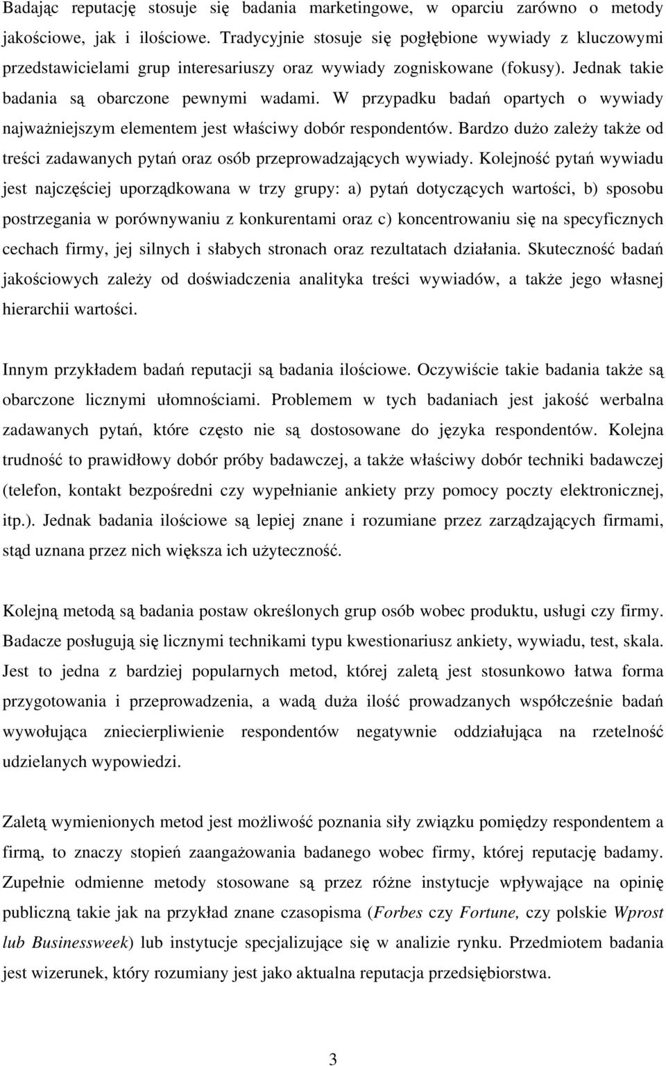 W przypadku badań opartych o wywiady najważniejszym elementem jest właściwy dobór respondentów. Bardzo dużo zależy także od treści zadawanych pytań oraz osób przeprowadzających wywiady.