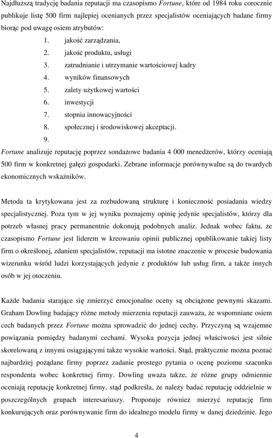 stopnia innowacyjności 8. społecznej i środowiskowej akceptacji. 9. Fortune analizuje reputację poprzez sondażowe badania 4 000 menedżerów, którzy oceniają 500 firm w konkretnej gałęzi gospodarki.