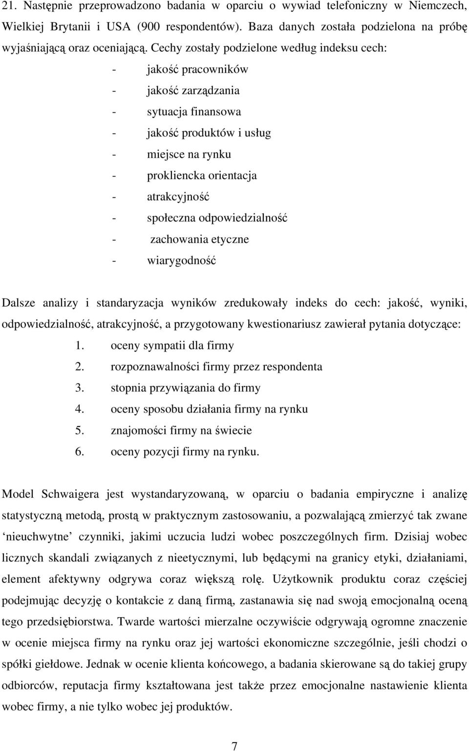 społeczna odpowiedzialność - zachowania etyczne - wiarygodność Dalsze analizy i standaryzacja wyników zredukowały indeks do cech: jakość, wyniki, odpowiedzialność, atrakcyjność, a przygotowany