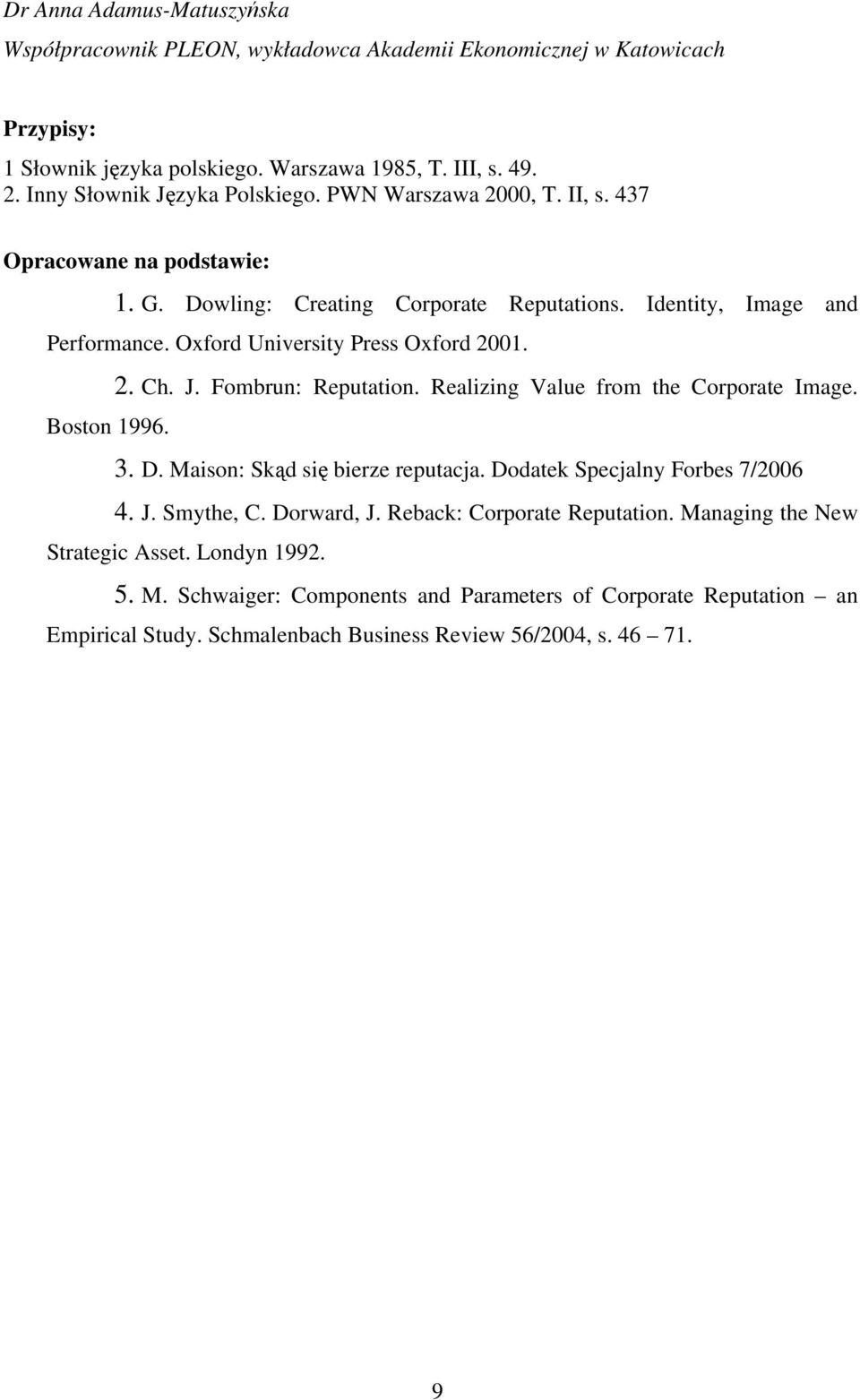 Oxford University Press Oxford 2001. 2. Ch. J. Fombrun: Reputation. Realizing Value from the Corporate Image. Boston 1996. 3. D. Maison: Skąd się bierze reputacja.
