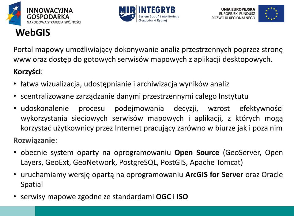 efektywności wykorzystania sieciowych serwisów mapowych i aplikacji, z których mogą korzystać użytkownicy przez Internet pracujący zarówno w biurze jak i poza nim Rozwiązanie: obecnie system