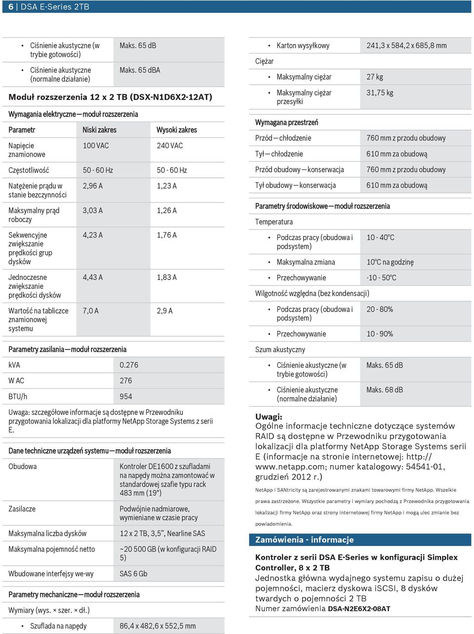 Natężenie prądu w stanie bezczynności Maksymalny prąd roboczy Sekwencyjne prędkości grup dysków 2,96 A 1,23 A 3,03 A 1,26 A 4,23 A 1,76 A Ciężar Karton wysyłkowy 241,3 x 584,2 x 685,8 mm Maksymalny
