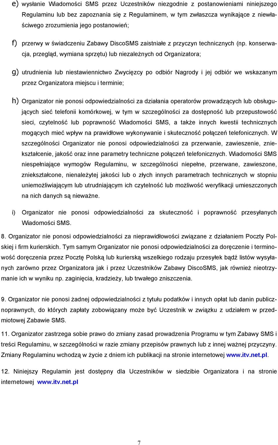 konserwacja, przegląd, wymiana sprzętu) lub niezależnych od Organizatora; g) utrudnienia lub niestawiennictwo Zwycięzcy po odbiór Nagrody i jej odbiór we wskazanym przez Organizatora miejscu i