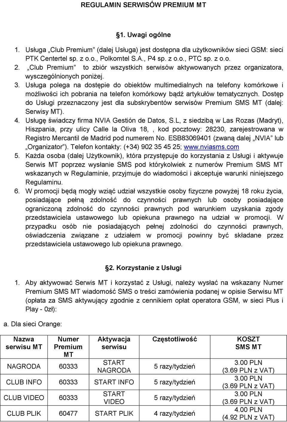 Usługa polega na dostępie do obiektów multimedialnych na telefony komórkowe i możliwości ich pobrania na telefon komórkowy bądź artykułów tematycznych.