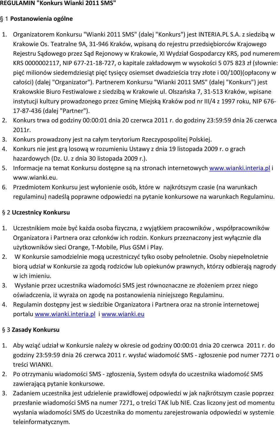 o kapitale zakładowym w wysokości 5 075 823 zł (słownie: pięć milionów siedemdziesiąt pięć tysięcy osiemset dwadzieścia trzy złote i 00/100)(opłacony w całości) (dalej "Organizator").