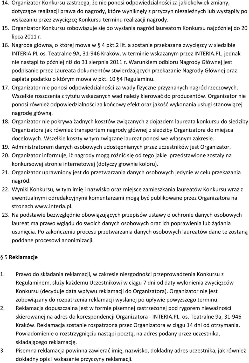 Nagroda główna, o której mowa w 4 pkt.2 lit. a zostanie przekazana zwycięzcy w siedzibie INTERIA.PL os. Teatralne 9A, 31 946 Kraków, w terminie wskazanym przez INTERIA.