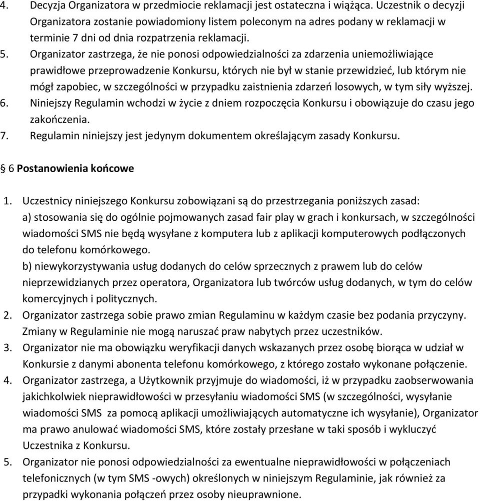 Organizator zastrzega, że nie ponosi odpowiedzialności za zdarzenia uniemożliwiające prawidłowe przeprowadzenie Konkursu, których nie był w stanie przewidzieć, lub którym nie mógł zapobiec, w