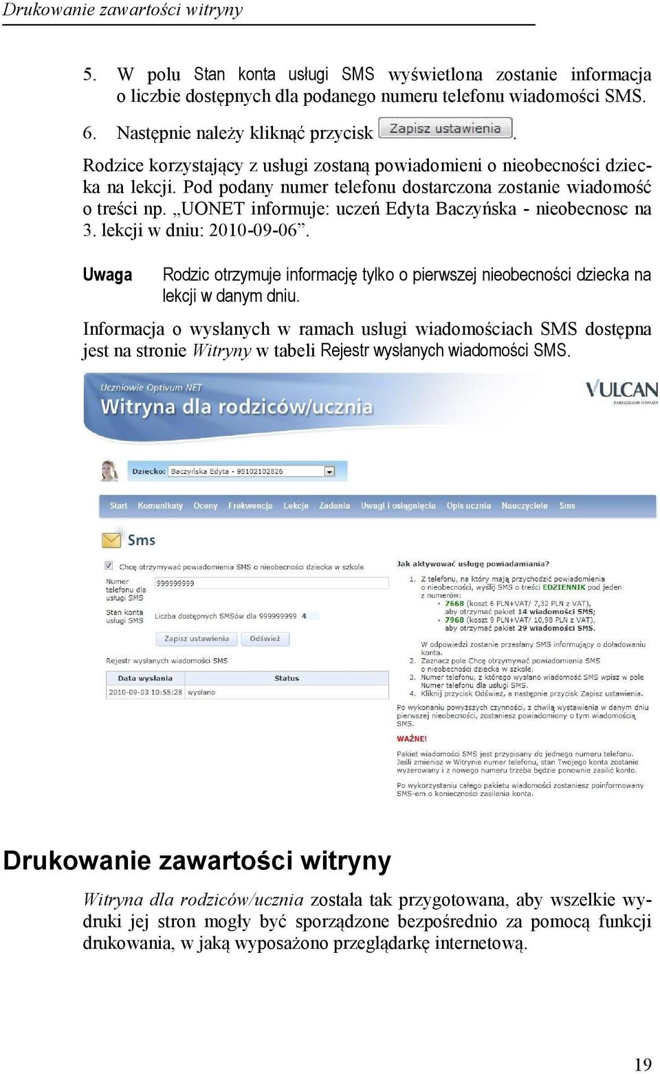 UONET informuje: uczeń Edyta Baczyńska - nieobecnosc na 3. lekcji w dniu: 2010-09-06. Uwaga Rodzic otrzymuje informację tylko o pierwszej nieobecności dziecka na lekcji w danym dniu.